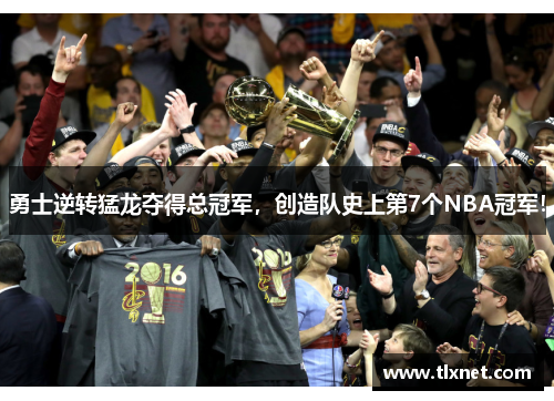 勇士逆转猛龙夺得总冠军，创造队史上第7个NBA冠军！